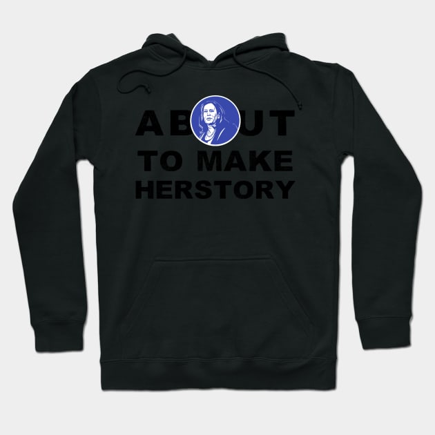 About To Make History or HerStory Kamala Harris President 2020 Quote Gifts Hoodie by gillys
